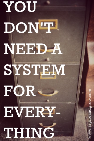 YOU DON'T NEED A SYSTEM FOR EVERYTHING.