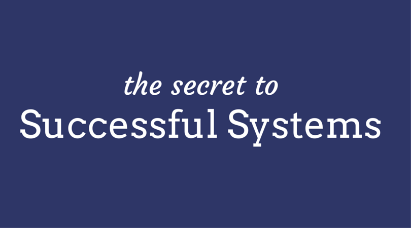 the secret to successful systems
